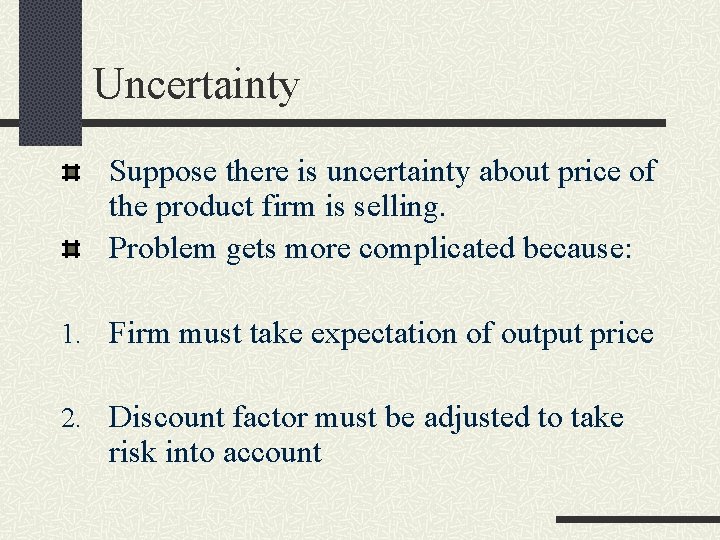 Uncertainty Suppose there is uncertainty about price of the product firm is selling. Problem