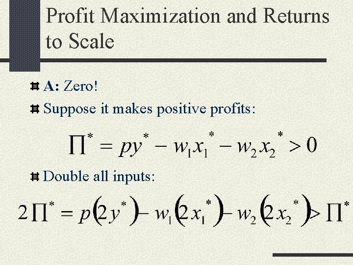 Profit Maximization and Returns to Scale A: Zero! Suppose it makes positive profits: Double