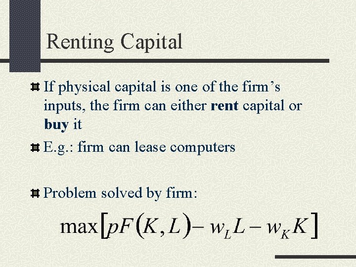 Renting Capital If physical capital is one of the firm’s inputs, the firm can