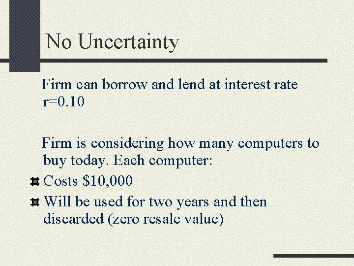 No Uncertainty Firm can borrow and lend at interest rate r=0. 10 Firm is