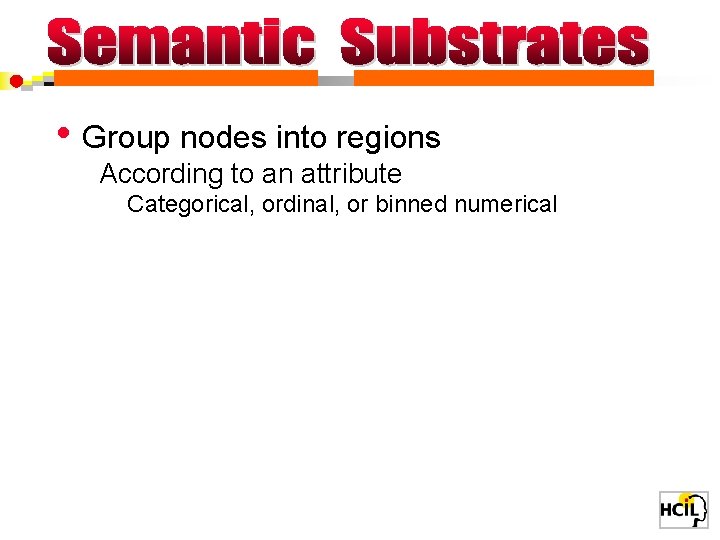  • Group nodes into regions According to an attribute Categorical, ordinal, or binned
