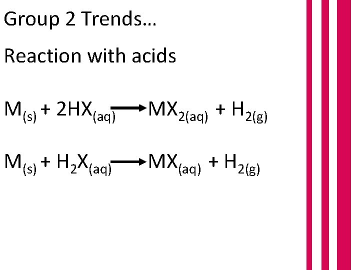 Group 2 Trends… Reaction with acids M(s) + 2 HX(aq) MX 2(aq) + H