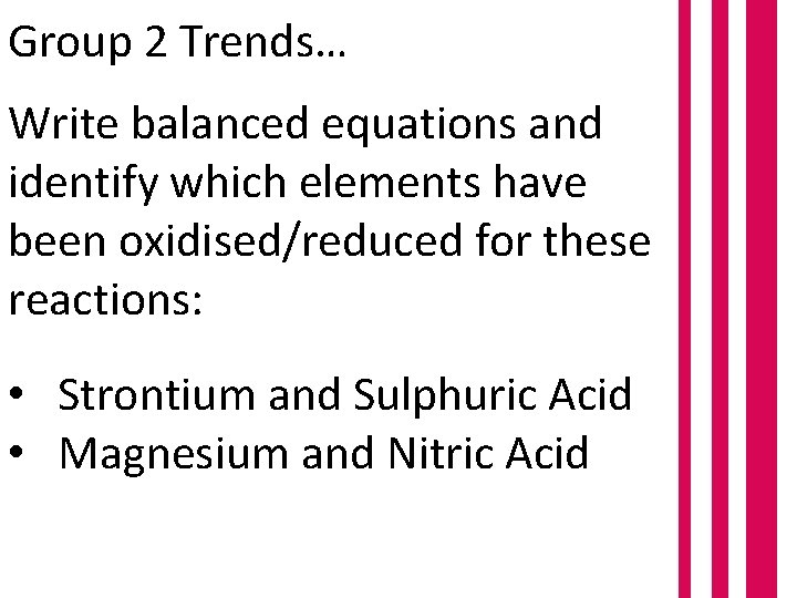 Group 2 Trends… Write balanced equations and identify which elements have been oxidised/reduced for