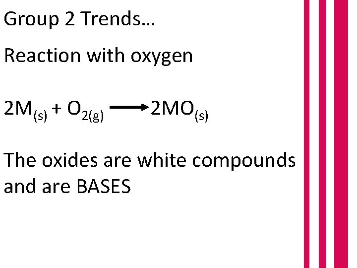 Group 2 Trends… Reaction with oxygen 2 M(s) + O 2(g) 2 MO(s) The