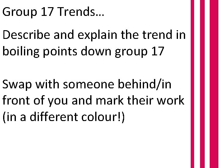 Group 17 Trends… Describe and explain the trend in boiling points down group 17