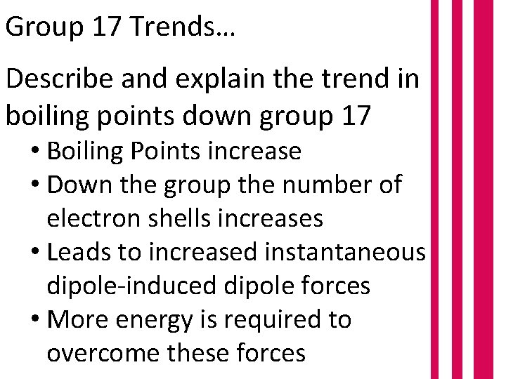 Group 17 Trends… Describe and explain the trend in boiling points down group 17