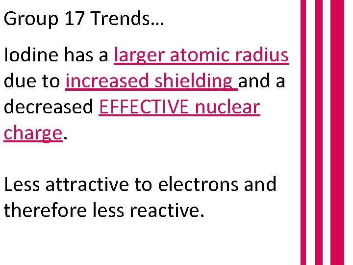 Group 17 Trends… Iodine has a larger atomic radius due to increased shielding and