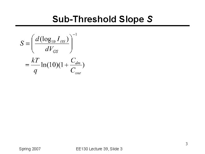 Sub-Threshold Slope S 3 Spring 2007 EE 130 Lecture 39, Slide 3 