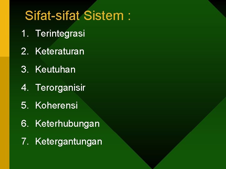 Sifat-sifat Sistem : 1. Terintegrasi 2. Keteraturan 3. Keutuhan 4. Terorganisir 5. Koherensi 6. Sifat-sifat Sistem : 1. Terintegrasi 2. Keteraturan 3. Keutuhan 4. Terorganisir 5. Koherensi 6.
