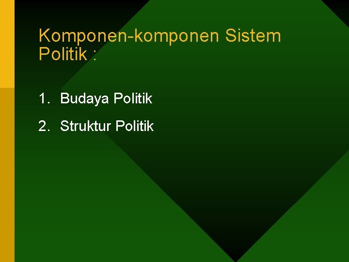 Komponen-komponen Sistem Politik : 1. Budaya Politik 2. Struktur Politik Komponen-komponen Sistem Politik : 1. Budaya Politik 2. Struktur Politik