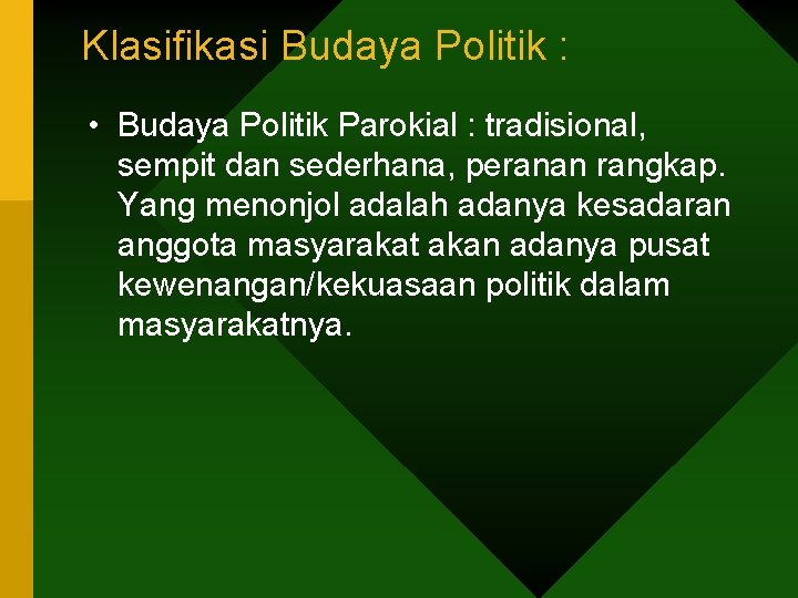 Klasifikasi Budaya Politik : • Budaya Politik Parokial : tradisional, sempit dan sederhana, peranan Klasifikasi Budaya Politik : • Budaya Politik Parokial : tradisional, sempit dan sederhana, peranan