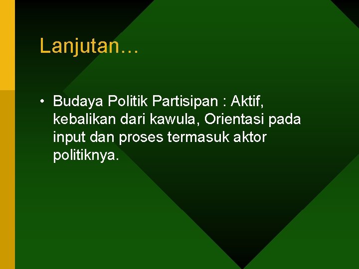 Lanjutan… • Budaya Politik Partisipan : Aktif, kebalikan dari kawula, Orientasi pada input dan Lanjutan… • Budaya Politik Partisipan : Aktif, kebalikan dari kawula, Orientasi pada input dan