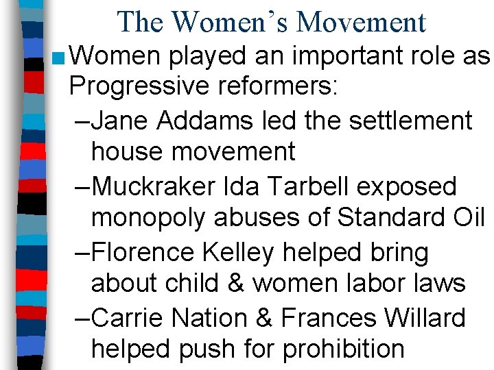 The Women’s Movement ■ Women played an important role as Progressive reformers: –Jane Addams