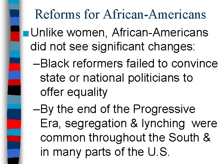 Reforms for African-Americans ■ Unlike women, African-Americans did not see significant changes: –Black reformers