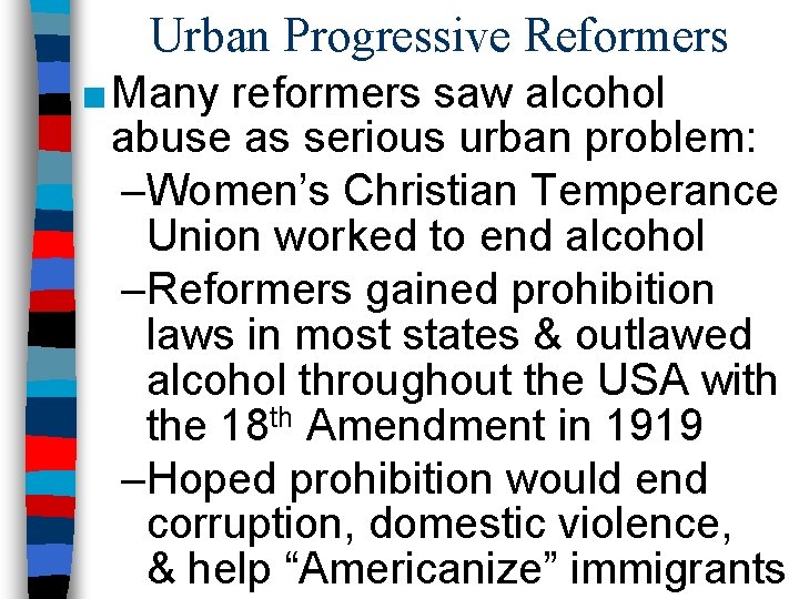 Urban Progressive Reformers ■ Many reformers saw alcohol abuse as serious urban problem: –Women’s