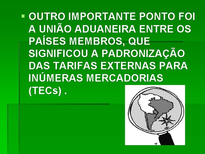 § OUTRO IMPORTANTE PONTO FOI A UNIÃO ADUANEIRA ENTRE OS PAÍSES MEMBROS, QUE SIGNIFICOU