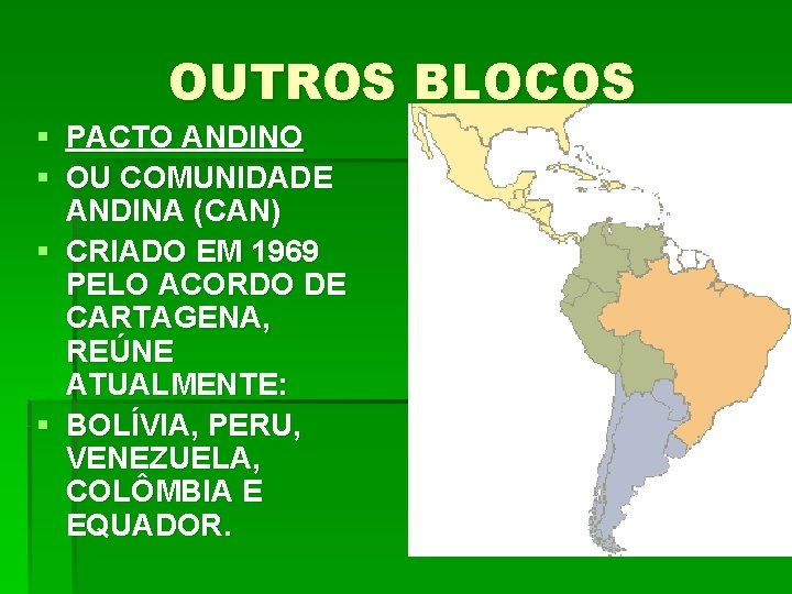 OUTROS BLOCOS § PACTO ANDINO § OU COMUNIDADE ANDINA (CAN) § CRIADO EM 1969