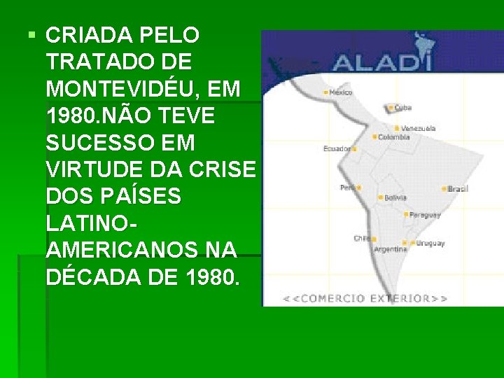 § CRIADA PELO TRATADO DE MONTEVIDÉU, EM 1980. NÃO TEVE SUCESSO EM VIRTUDE DA