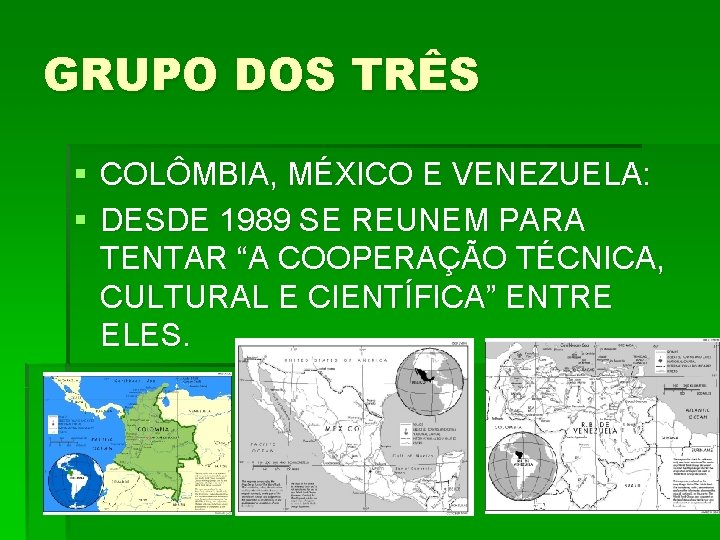 GRUPO DOS TRÊS § COLÔMBIA, MÉXICO E VENEZUELA: § DESDE 1989 SE REUNEM PARA