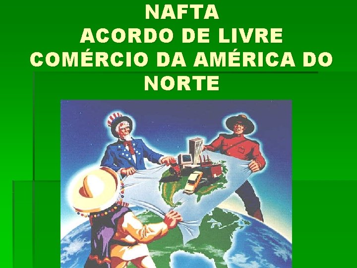 NAFTA ACORDO DE LIVRE COMÉRCIO DA AMÉRICA DO NORTE 