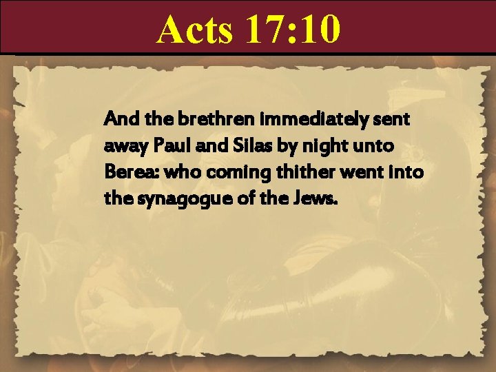 Acts 17: 10 And the brethren immediately sent away Paul and Silas by night