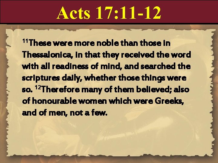 Acts 17: 11 -12 11 These were more noble than those in Thessalonica, in