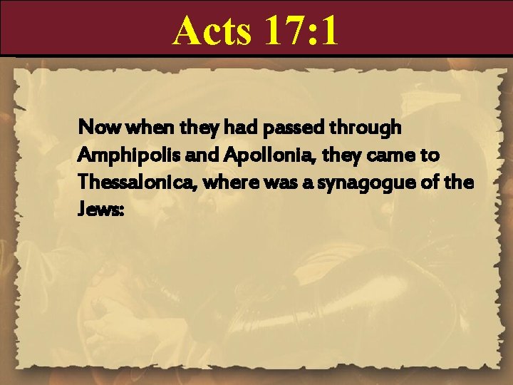 Acts 17: 1 Now when they had passed through Amphipolis and Apollonia, they came