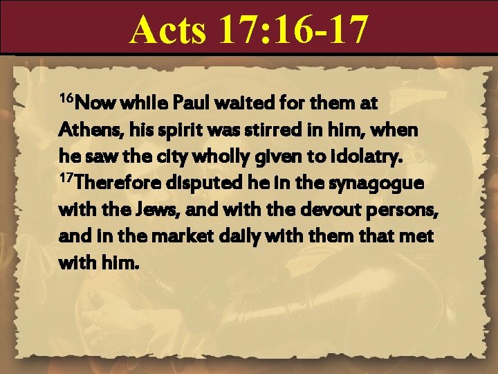 Acts 17: 16 -17 16 Now while Paul waited for them at Athens, his