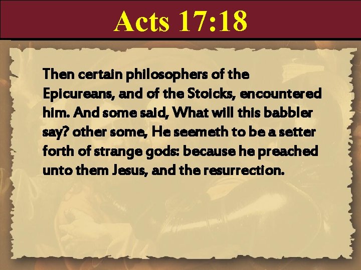 Acts 17: 18 Then certain philosophers of the Epicureans, and of the Stoicks, encountered