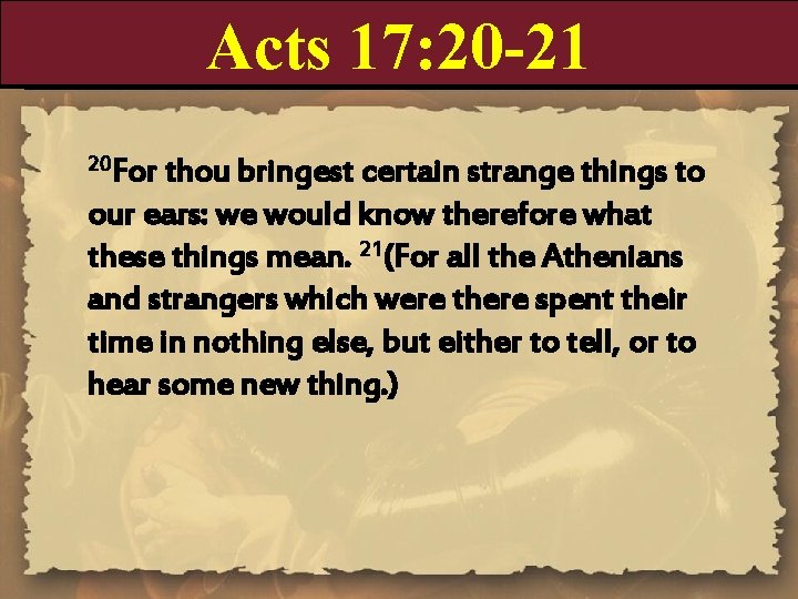 Acts 17: 20 -21 20 For thou bringest certain strange things to our ears: