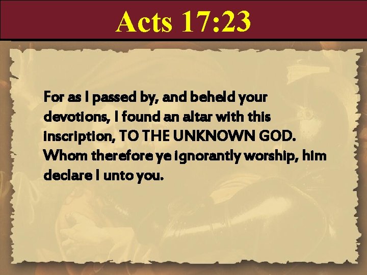 Acts 17: 23 For as I passed by, and beheld your devotions, I found