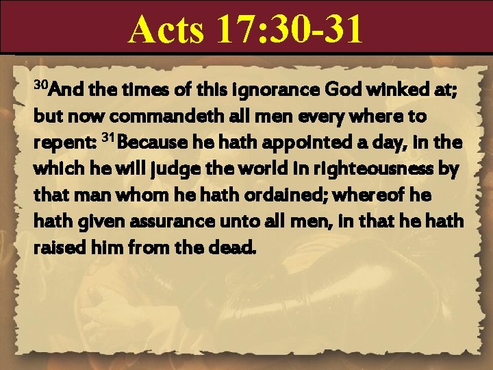 Acts 17: 30 -31 30 And the times of this ignorance God winked at;