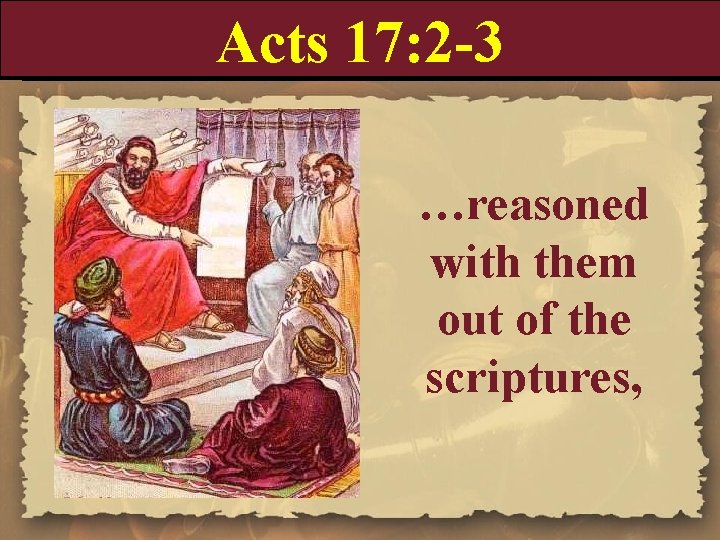Acts 17: 2 -3 …reasoned with them out of the scriptures, 