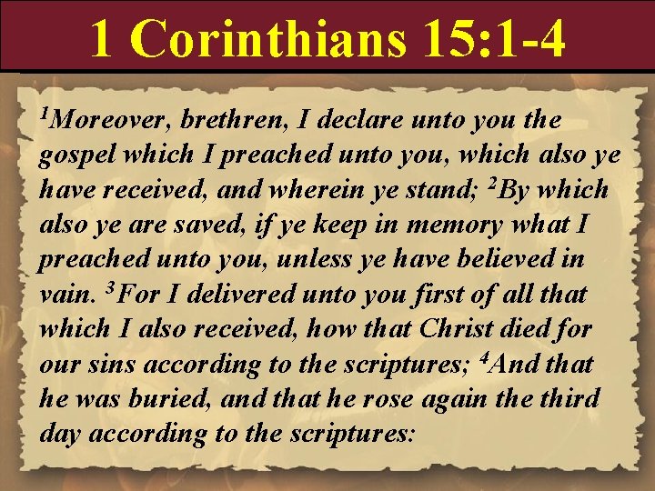 1 Corinthians 15: 1 -4 1 Moreover, brethren, I declare unto you the gospel