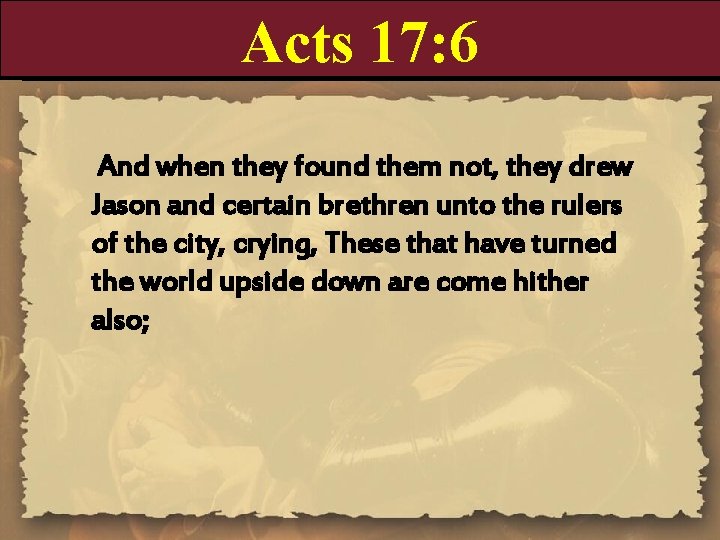 Acts 17: 6 And when they found them not, they drew Jason and certain