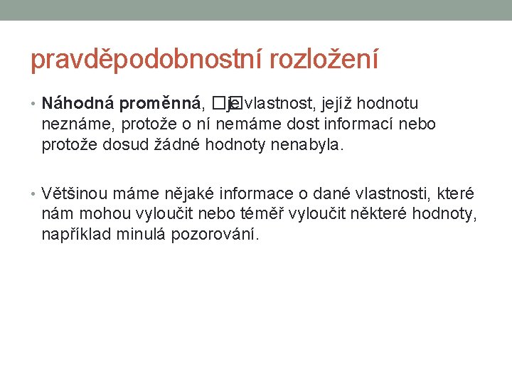 pravděpodobnostní rozložení • Náhodná proměnná, �� je vlastnost, jejíž hodnotu neznáme, protože o ní