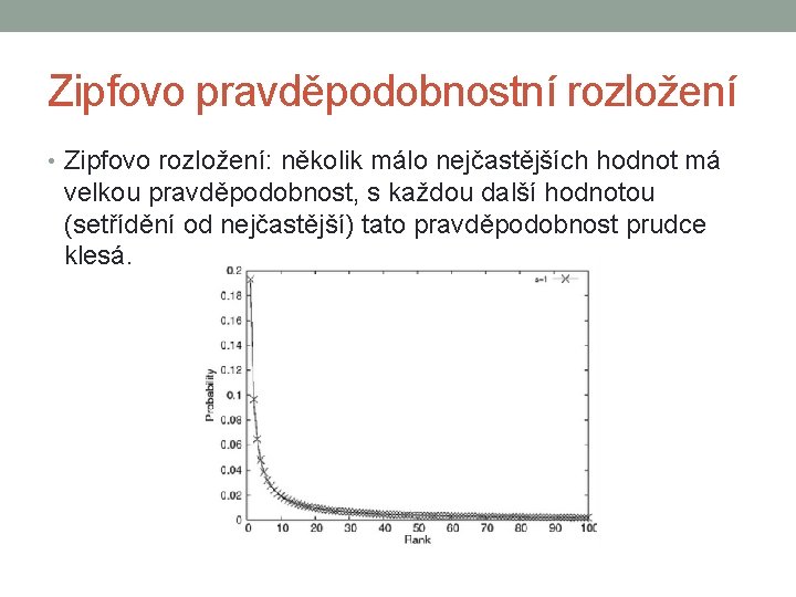 Zipfovo pravděpodobnostní rozložení • Zipfovo rozložení: několik málo nejčastějších hodnot má velkou pravděpodobnost, s