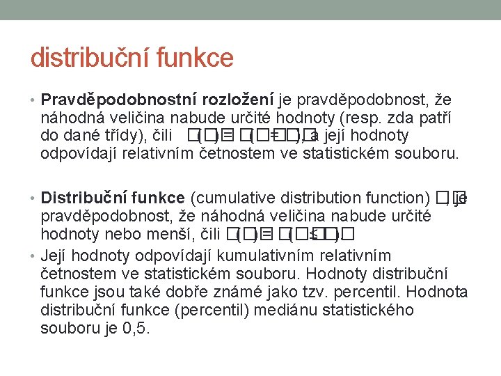 distribuční funkce • Pravděpodobnostní rozložení je pravděpodobnost, že náhodná veličina nabude určité hodnoty (resp.