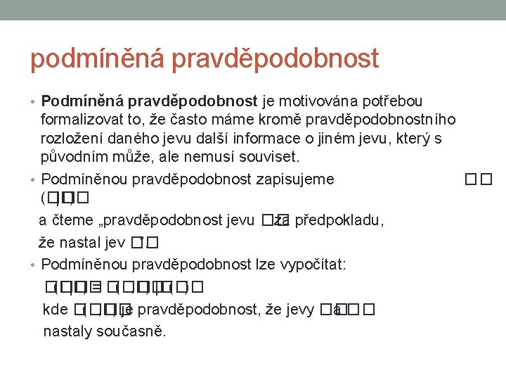 podmíněná pravděpodobnost • Podmíněná pravděpodobnost je motivována potřebou formalizovat to, že často máme kromě