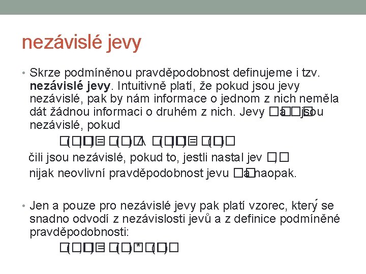 nezávislé jevy • Skrze podmíněnou pravděpodobnost definujeme i tzv. nezávislé jevy. Intuitivně platí, že