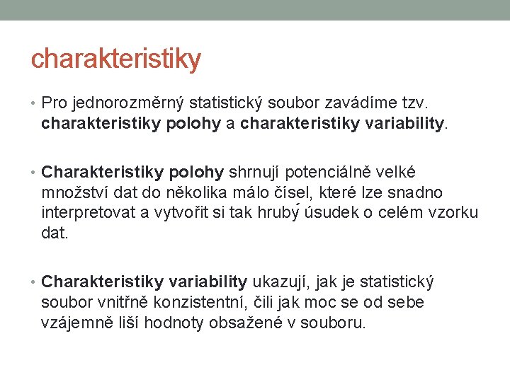 charakteristiky • Pro jednorozměrný statistický soubor zavádíme tzv. charakteristiky polohy a charakteristiky variability. •