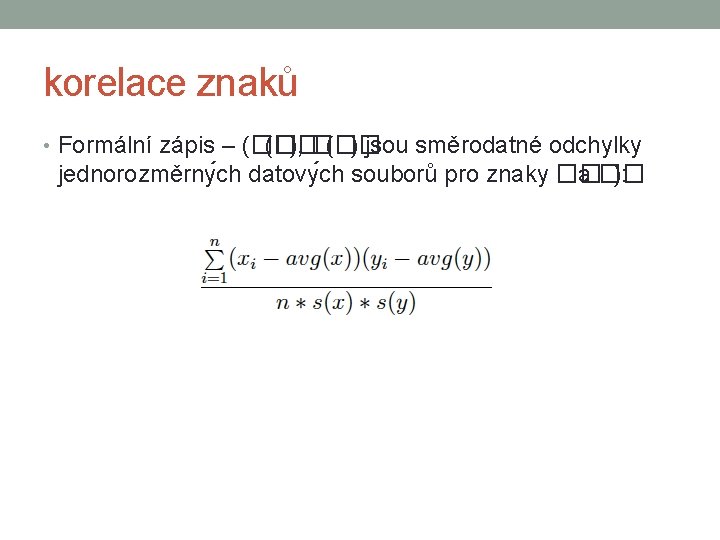 korelace znaků • Formální zápis – (�� ), �� (�� ) jsou směrodatné odchylky