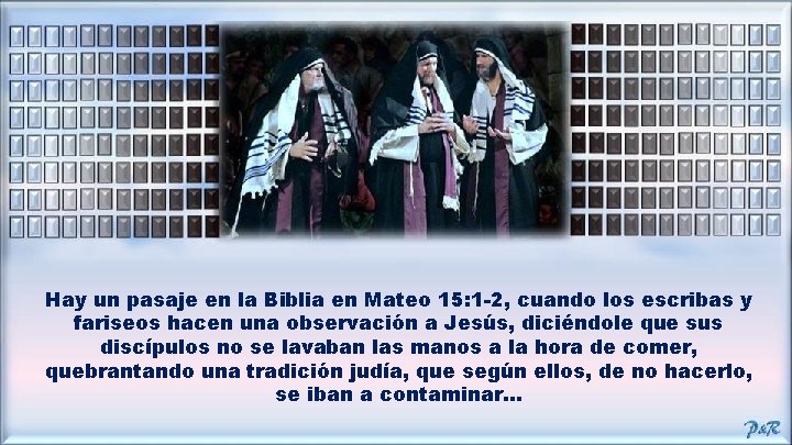 Hay un pasaje en la Biblia en Mateo 15: 1 -2, cuando los escribas