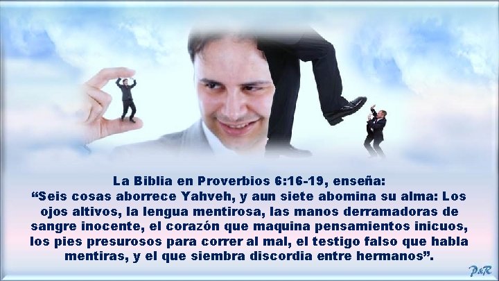 La Biblia en Proverbios 6: 16 -19, enseña: “Seis cosas aborrece Yahveh, y aun