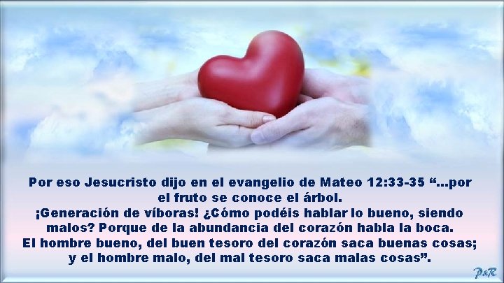 Por eso Jesucristo dijo en el evangelio de Mateo 12: 33 -35 “…por el