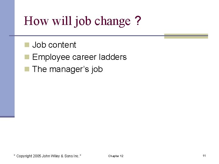 How will job change ? n Job content n Employee career ladders n The