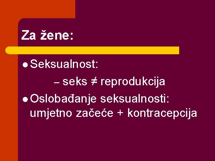 Za žene: l Seksualnost: seks ≠ reprodukcija l Oslobađanje seksualnosti: umjetno začeće + kontracepcija