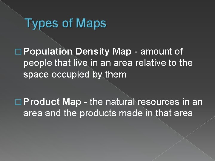 Types of Maps � Population Density Map - amount of people that live in