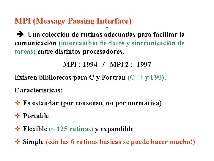 MPI (Message Passing Interface) Que es MPI Una colección de rutinas adecuadas para facilitar