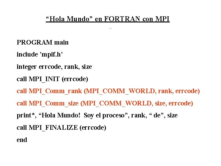 “Hola Mundo” en FORTRAN con MPI Hola Mundo F PROGRAM main include ’mpif. h’